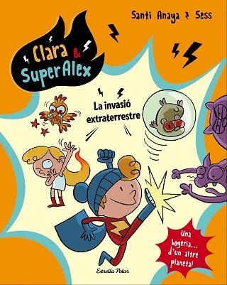 CLARA & SUPERALEX. LA INVASIO EXTRATERRESTRE | 9788491373803 | ANAYA LOPEZ, SANTIAGO [VER TITULOS] | Llibreria Huch - Llibreria online de Berga 