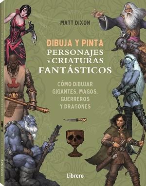 DIBUJA Y PINTA PERSONAJES Y CRIATURAS FANTASTICOS | 9788411540568 | DIXON, MATT | Llibreria Huch - Llibreria online de Berga 