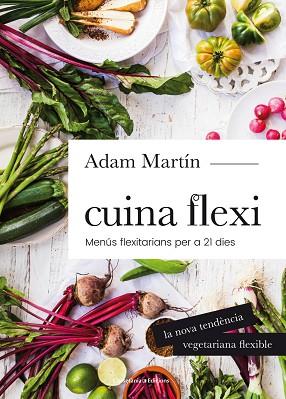 CUINA FLEXI : MENUS FLEXITARIANS PER A 21 DIES | 9788490345696 | MARTIN, ADAM (1973-) [VER TITULOS] | Llibreria Huch - Llibreria online de Berga 